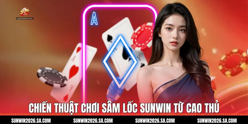 Chiến Thuật Chơi Sâm Lốc Sunwin Từ Cao Thủ