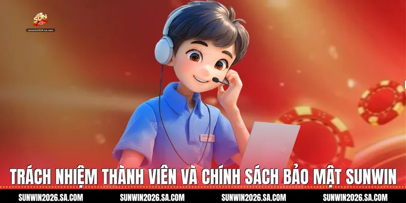 Trách nhiệm thành viên và Chính Sách Bảo Mật Sunwin