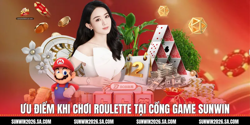 Ưu điểm khi chơi Roulette tại cổng game Sunwin